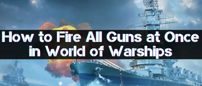 How to Fire All Guns at Once in World of Warships
