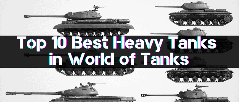 Top 10 Best Heavy Tanks in World of Tanks