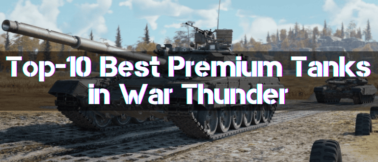 Top-10 Best Premium Tanks in War Thunder